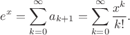 $$e^x=\sum_{k=0}^{\infty}a_{k+1}=\sum_{k=0}^{\infty}\frac{x^k}{k!}.$$