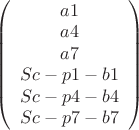 $\left( {\begin{array}{*{20}c}
   {a1}  \\
   {a4}  \\
   {a7}  \\
   {Sc - p1 - b1}  \\
   {Sc - p4 - b4}  \\
   {Sc - p7 - b7}  \\
\end{array}} \right)$