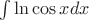 $ \int \ln \cos x dx$