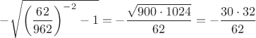 $-\sqrt{\left(\dfrac {62}{962}\right)^{-2}-1}=-\dfrac {\sqrt{900\cdot 1024}}{62}=-\dfrac {30\cdot 32}{62}$