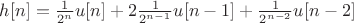 $h[n]=\frac{1}{2^n}u[n]+2\frac{1}{2^{n-1}}u[n-1]+\frac{1}{2^{n-2}}u[n-2]$