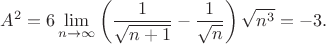 $${A^2} = 6\mathop {\lim }\limits_{n \to \infty } \left( {\frac{1}{{\sqrt {n + 1} }} - \frac{1}{{\sqrt n }}} \right)\sqrt {{n^3}}  =  - 3.$$