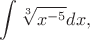 $\displaystyle \int\sqrt[3]{x^{-5}}dx,$