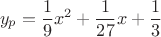 $$y_p=\frac {1} {9} x^2+\frac {1} {27} x +\frac {1} {3}$$