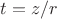 $t=z/r$ $t=z/r$