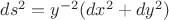$ds^2 = y^{-2}(dx^2 + dy^2)$