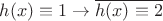 $h(x)\equiv 1\to \overline{h(x)\equiv 2}$