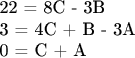 $$
\eqalign{
  
 22 = 8C - 3B  \cr 

  & 3 = 4C + B - 3A  \cr 

  & 0 = C + A \cr} 

$$