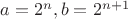 $a=2^n,b=2^{n+1}$