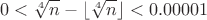 $$0<\sqrt[4]{n}-\lfloor\sqrt[4]{n}\rfloor < 0.00001$$