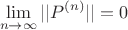 $$
\lim_{n\to \infty} ||P^{(n)}||= 0
$$