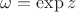 $\[
\omega  = \exp z
\]
$