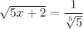 $\sqrt{5x+2}=\dfrac{1}{\sqrt[5]{5}}$