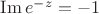 $\operatorname{Im}e^{-z}=-1$