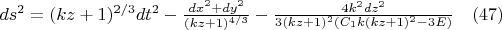 $ ds^2=(kz+1)^{2/3} dt^2-\frac{dx^2+dy^2}{(kz+1)^{4/3}}-\frac{4k^2 dz^2}{3(kz+1)^2 (C_{1}k(kz+1)^2-3E)} \quad  (47)$