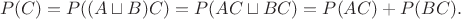 $$P(C) = P((A\sqcup B)C) = P(AC\sqcup BC) =  P(AC) + P(BC).$$