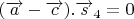 $(\overrightarrow{a}-\overrightarrow{c}).\overrightarrow{s}_{4}=0$