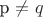 p \ne q