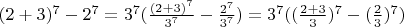 $(2+3)^7-2^7=3^7(\frac{(2+3)^7}{3^7}-\frac{2^7}{3^7})=3^7((\frac{2+3}{3})^7-(\frac23)^7)$