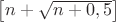 $\big[n+\sqrt {n+0,5} \big]$