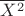 $\overline {{X^2}} $