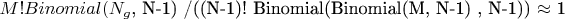 $  M! Binomial(N_g$, N-1) /((N-1)! Binomial(Binomial(M, N-1) , N-1)) $\approx$ 1