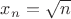 $x_n = \sqrt{n}$