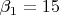 $\[\beta _1  = 15\]$