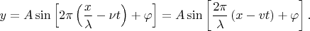 $\displaystyle y=A\sin\left[2\pi\left({x\over\lambda}-\nu t\right)+\varphi\right]=A\sin\left[{2\pi\over\lambda}\left(x-vt\right)+\varphi\right].$