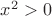 $x^2 > 0$