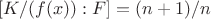 $[K / (f(x)) : F] = (n+1)/n$