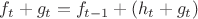 $f_t+g_t=f_{t-1}+(h_t+g_t)$