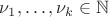 $\nu_1,\ldots,\nu_k \in \mathbb{N}$ $\nu_1,\ldots,\nu_k \in \mathbb{N}$