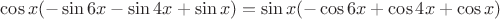 $\cos x (-\sin 6x-\sin 4x+ \sin x) = \sin x (-\cos 6x+\cos 4x+ \cos x)$