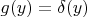 $g(y) = \delta(y)$