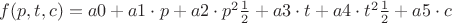 $f(p,t,c)=a0+a1\cdot p +a2\cdot {p^2}\frac 1 2+a3\cdot t +a4\cdot {t^2}\frac 1 2+a5\cdot c $