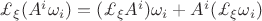 $\mathsterling_{\xi}(A^{i}\omega_{i})=(\mathsterling_{\xi}A^{i})\omega_{i}+A^{i}(\mathsterling_{\xi}\omega_{i})$