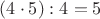 $(4\cdot5):4=5$
