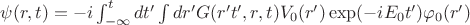 $\psi(r,t)=-i\int_{-\infty}^{t}dt'\int dr' G(r't',r,t)V_{0}(r')\exp(-iE_{0}t')\varphi_{0}(r')$