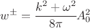 $ w^{\pm} = \cfrac{k^2 + \omega^2}{8\pi }A_0^2 $