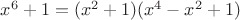 $x^6+1 = (x^2+1)(x^4-x^2+1)$