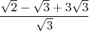 $$\frac{\sqrt{2}-\sqrt{3}+3\sqrt{3}}{\sqrt{3}}$$