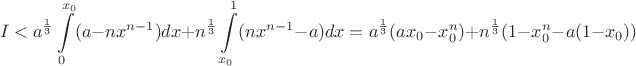 $$I<a^{\frac 13}\int \limits _0^{x_0}(a-nx^{n-1})dx+n^{\frac 13}\int \limits _{x_0}^1(nx^{n-1}-a)dx=a^{\frac 13}(ax_0-x_0^n)+n^{\frac 13}(1-x_0^n-a(1-x_0))$$