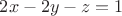 $2x-2y-z=1$