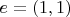$e=(1,1)$