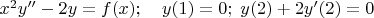 $x^2 y'' -2y= f(x);\quad   y(1)=0;\; y(2)+2y'(2)=0$