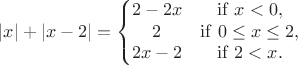 $$|x|+|x-2| = \left\{\begin{matrix} 2-2x & {\rm if~} x<0, \\ 2 & {\rm if~}0\le x\le2, \\ 2x-2 & {\rm if~}2<x.\end{matrix}\right.$$