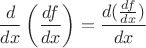 $$\dfrac d {dx} \left(\dfrac {df}{dx}\right) = \dfrac {d(\frac{df}{dx})}{dx}$$
