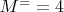 $ M^= =4 $