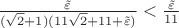 $\frac {\tilde{\varepsilon}} {(\sqrt{2}+1)(11\sqrt{2}+11+\tilde{\varepsilon})} < \frac {\tilde{\varepsilon}} {11}$